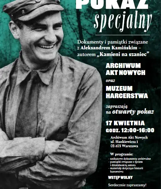 Plakat promujący wydarzenie „Pokaz specjalny” poświęcony Aleksander Kamiński. Po lewej stronie znajduje się czarno-białe zdjęcie uśmiechniętego mężczyzny w mundurze harcerskim. Po prawej stronie umieszczono tekst informacyjny: zaproszenie na otwarty pokaz dokumentów i pamiątek związanych z autorem „Kamieni na szaniec”. Wydarzenie organizują Archiwum Akt Nowych oraz Muzeum Harcerstwa. Odbędzie się 17 kwietnia w godzinach 12:00–16:00 w Warszawie przy ul. Hankiewicza 1. W programie przewidziano unikatowe dokumenty archiwalne, pamiątki oraz materiały dotyczące historii harcerstwa. Wstęp wolny.